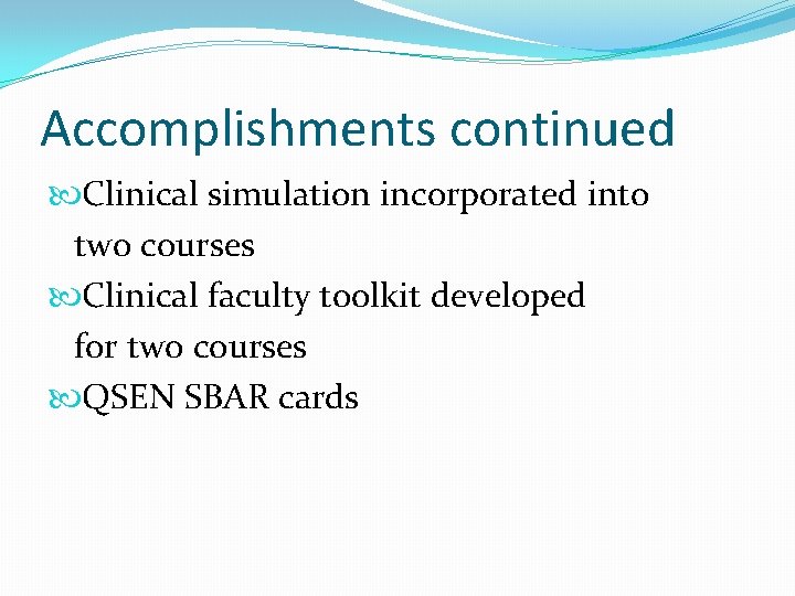 Accomplishments continued Clinical simulation incorporated into two courses Clinical faculty toolkit developed for two