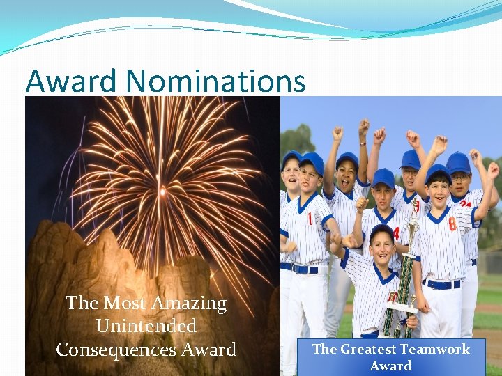 Award Nominations The Most Amazing Unintended Consequences Award The Greatest Teamwork Award 