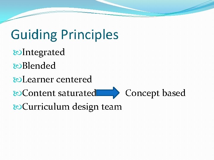 Guiding Principles Integrated Blended Learner centered Content saturated Concept based Curriculum design team 