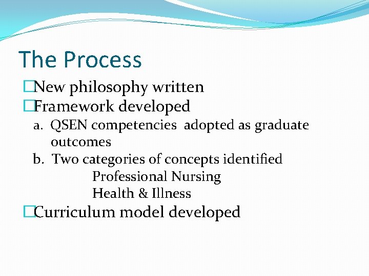 The Process �New philosophy written �Framework developed a. QSEN competencies adopted as graduate outcomes