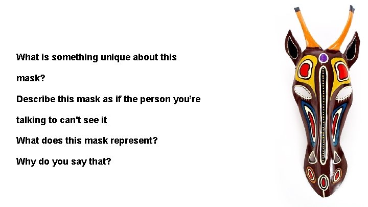 What is something unique about this mask? Describe this mask as if the person