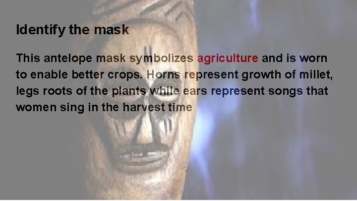 Identify the mask This antelope mask symbolizes agriculture and is worn to enable better
