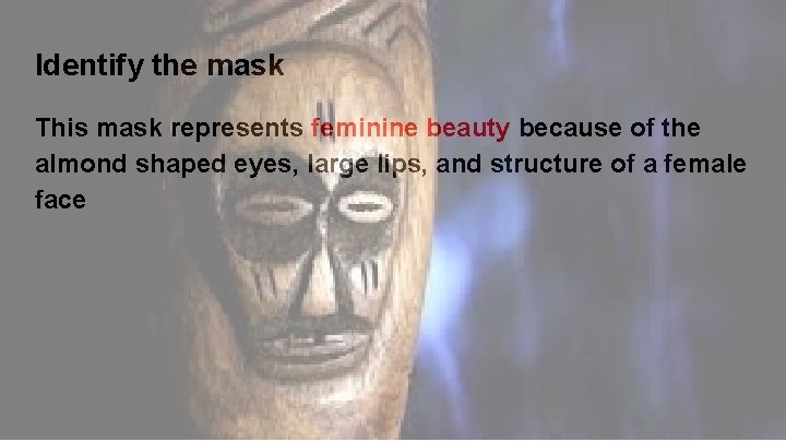 Identify the mask This mask represents feminine beauty because of the almond shaped eyes,