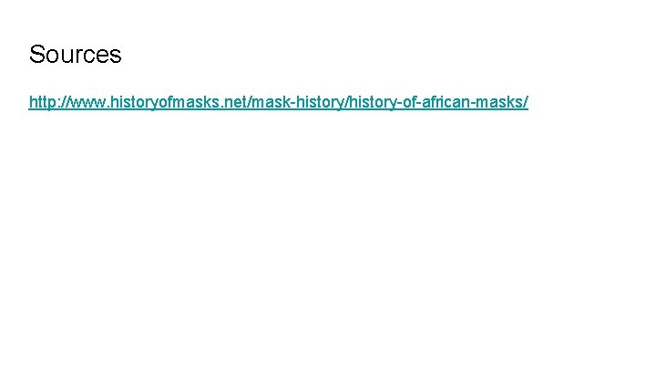 Sources http: //www. historyofmasks. net/mask-history/history-of-african-masks/ 