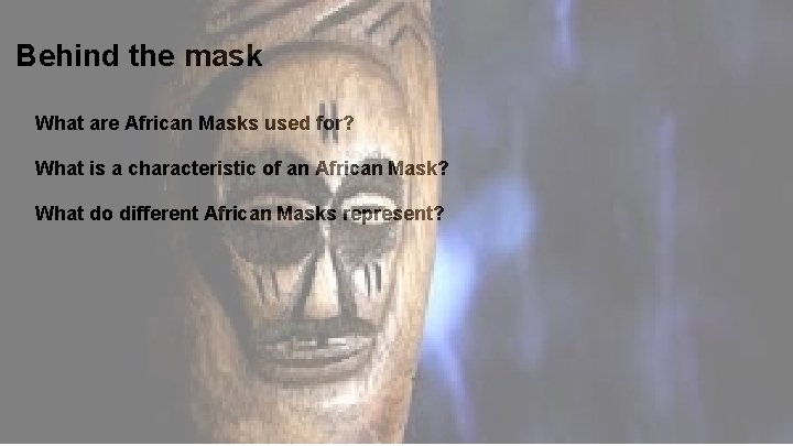 Behind the mask What are African Masks used for? What is a characteristic of
