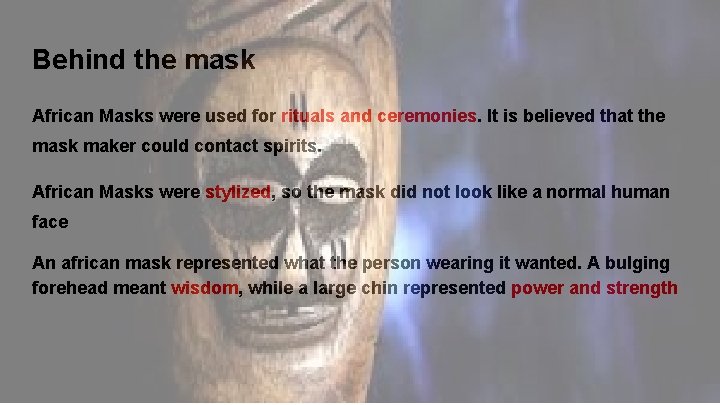 Behind the mask African Masks were used for rituals and ceremonies. It is believed