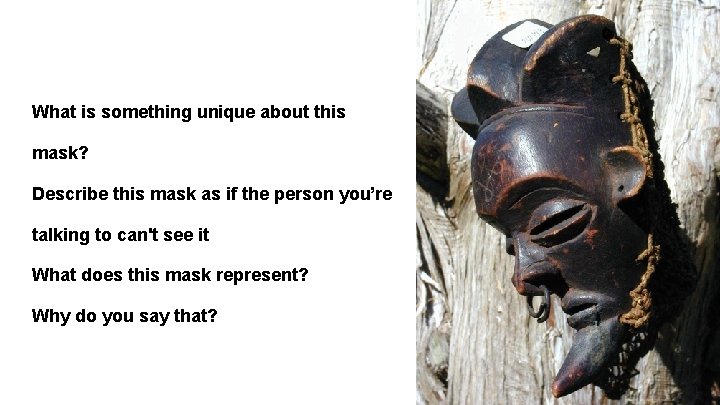 What is something unique about this mask? Describe this mask as if the person