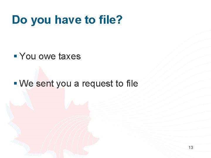 Do you have to file? § You owe taxes § We sent you a
