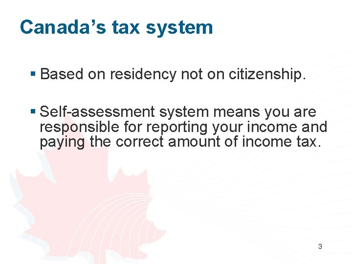 Canada’s tax system § Based on residency not on citizenship. § Self-assessment system means