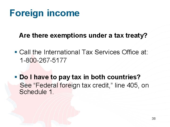 Foreign income Are there exemptions under a tax treaty? § Call the International Tax