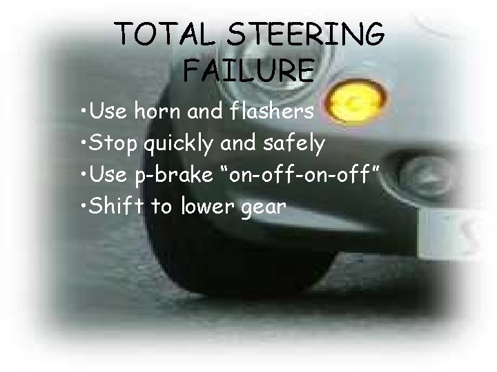 TOTAL STEERING FAILURE • Use horn and flashers • Stop quickly and safely •