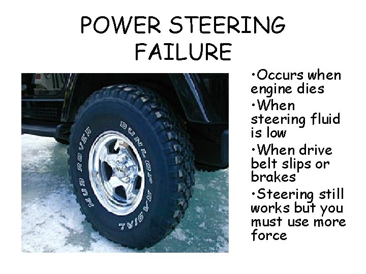 POWER STEERING FAILURE • Occurs when engine dies • When steering fluid is low