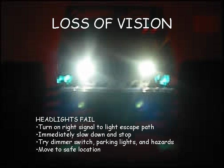 LOSS OF VISION HEADLIGHTS FAIL • Turn on right signal to light escape path