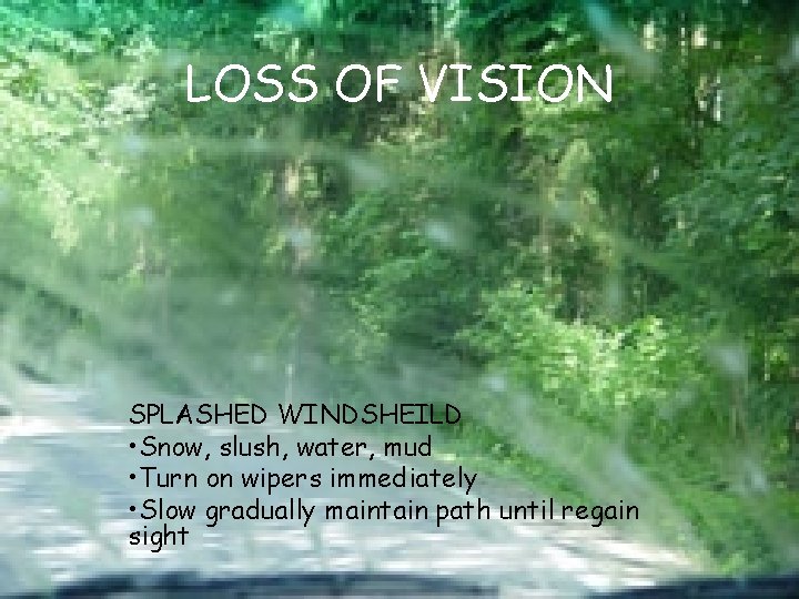 LOSS OF VISION SPLASHED WINDSHEILD • Snow, slush, water, mud • Turn on wipers