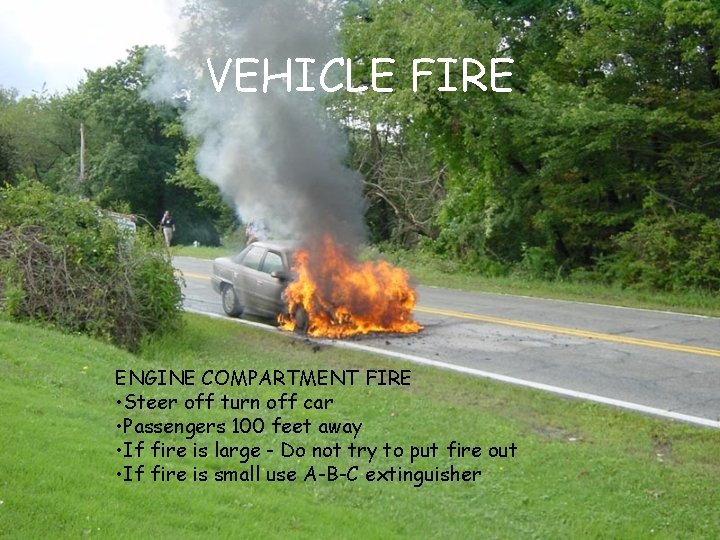 VEHICLE FIRE ENGINE COMPARTMENT FIRE • Steer off turn off car • Passengers 100