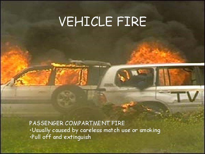 VEHICLE FIRE PASSENGER COMPARTMENT FIRE • Usually caused by careless match use or smoking