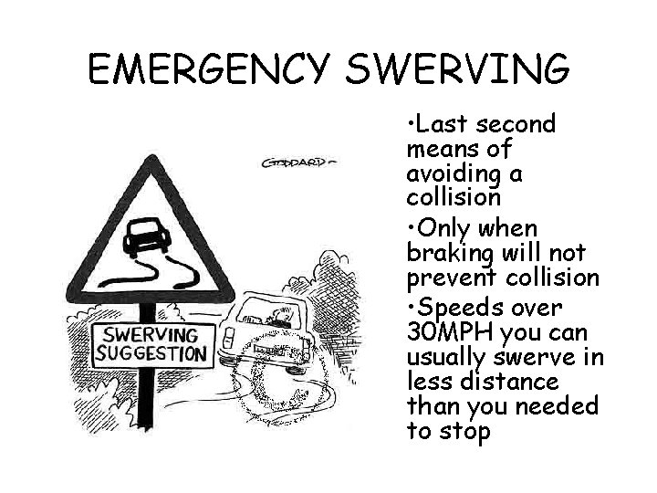 EMERGENCY SWERVING • Last second means of avoiding a collision • Only when braking