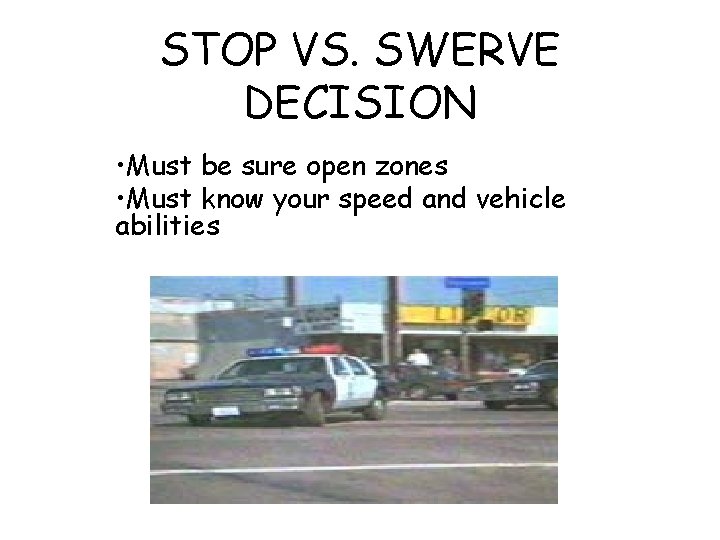 STOP VS. SWERVE DECISION • Must be sure open zones • Must know your