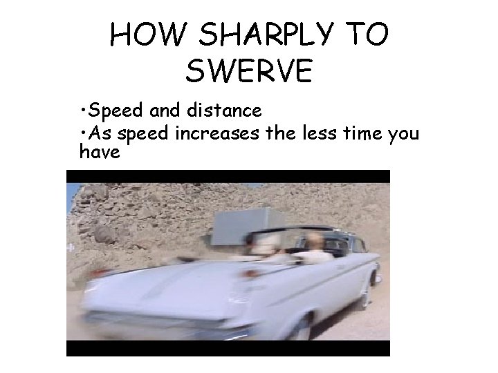 HOW SHARPLY TO SWERVE • Speed and distance • As speed increases the less