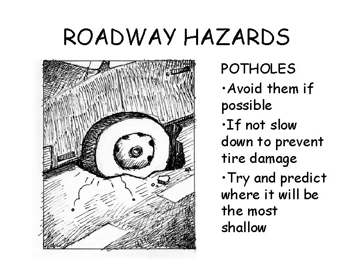 ROADWAY HAZARDS POTHOLES • Avoid them if possible • If not slow down to