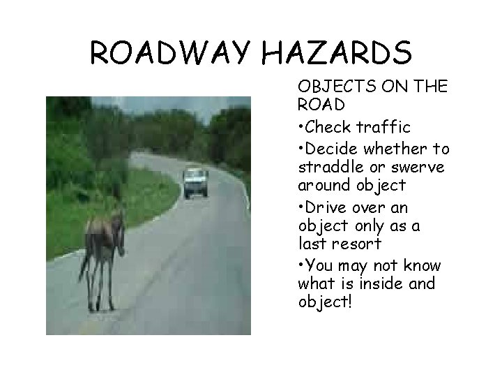 ROADWAY HAZARDS OBJECTS ON THE ROAD • Check traffic • Decide whether to straddle