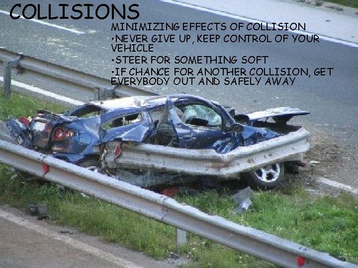 COLLISIONS MINIMIZING EFFECTS OF COLLISION • NEVER GIVE UP, KEEP CONTROL OF YOUR VEHICLE