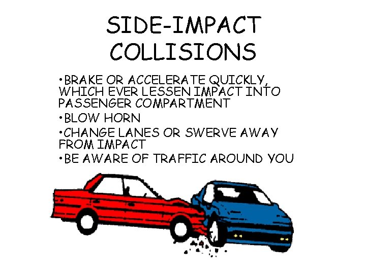 SIDE-IMPACT COLLISIONS • BRAKE OR ACCELERATE QUICKLY, WHICH EVER LESSEN IMPACT INTO PASSENGER COMPARTMENT