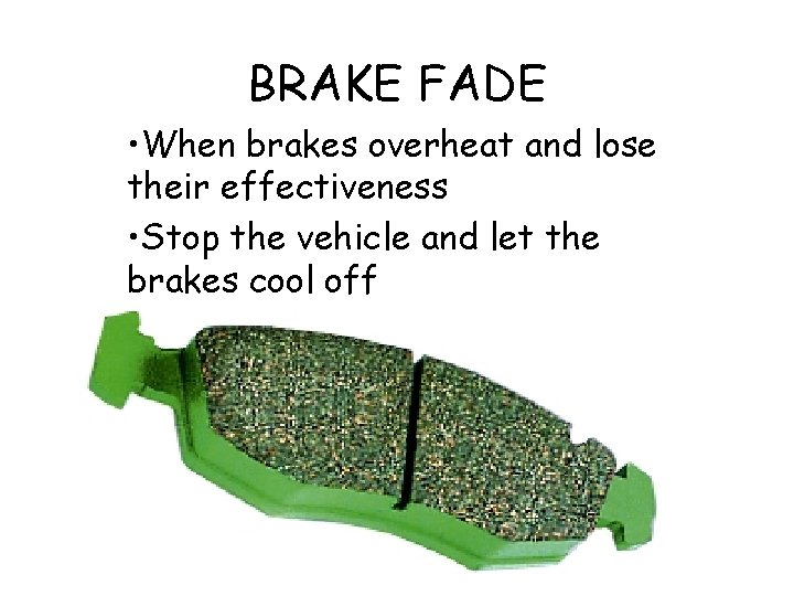 BRAKE FADE • When brakes overheat and lose their effectiveness • Stop the vehicle