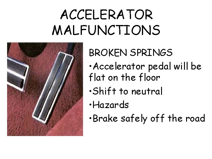ACCELERATOR MALFUNCTIONS BROKEN SPRINGS • Accelerator pedal will be flat on the floor •