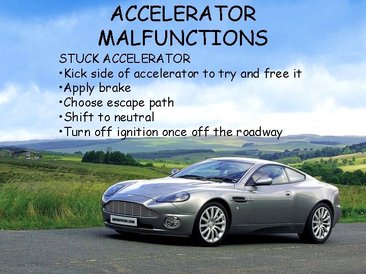 ACCELERATOR MALFUNCTIONS STUCK ACCELERATOR • Kick side of accelerator to try and free it