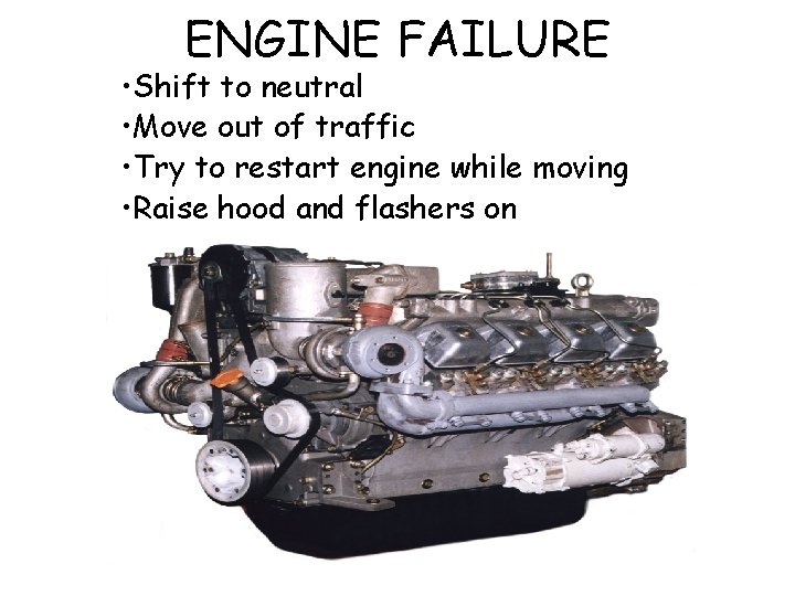ENGINE FAILURE • Shift to neutral • Move out of traffic • Try to