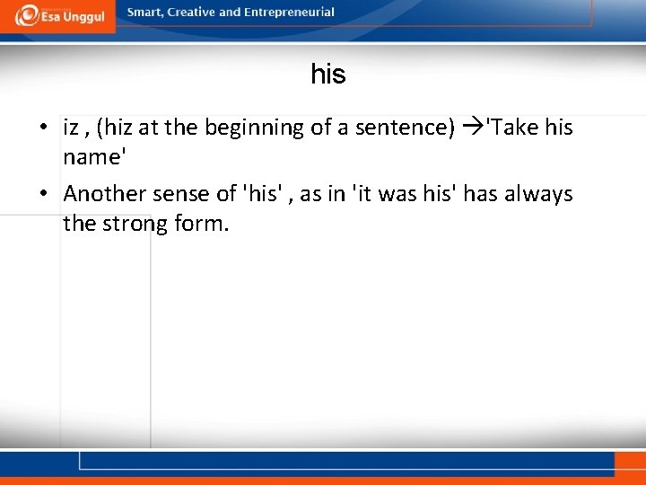 his • iz , (hiz at the beginning of a sentence) 'Take his name'