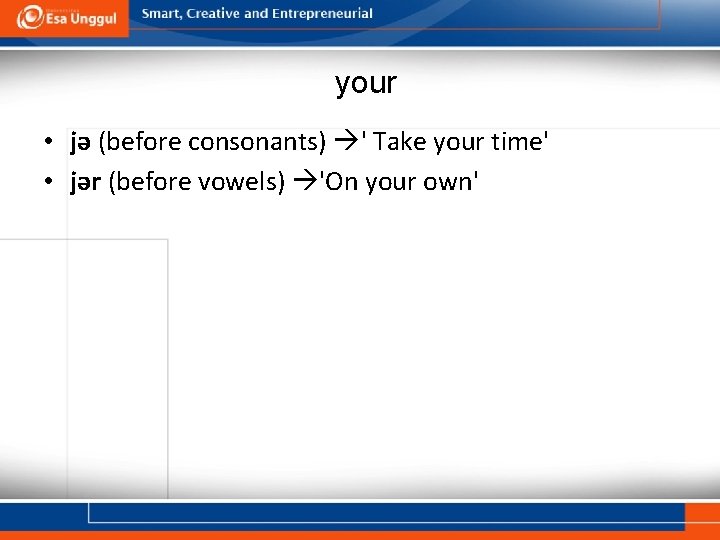 your • jə (before consonants) ' Take your time' • jər (before vowels) 'On
