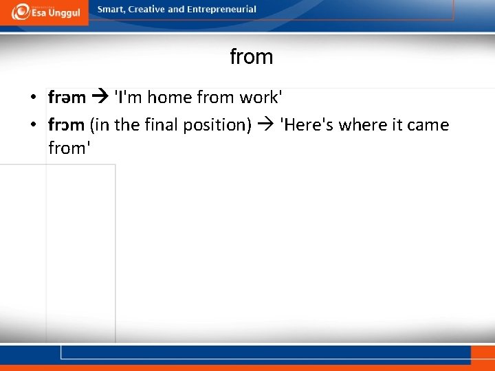 from • frəm 'I'm home from work' • frↄm (in the final position) 'Here's