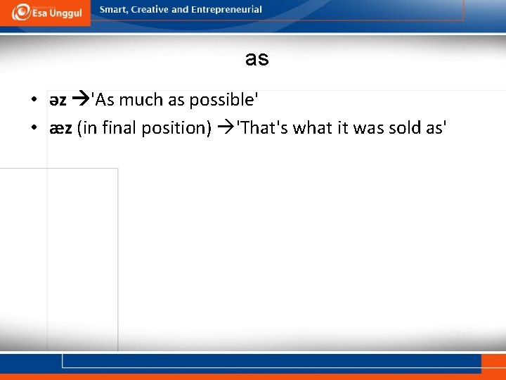 as • əz 'As much as possible' • æz (in final position) 'That's what