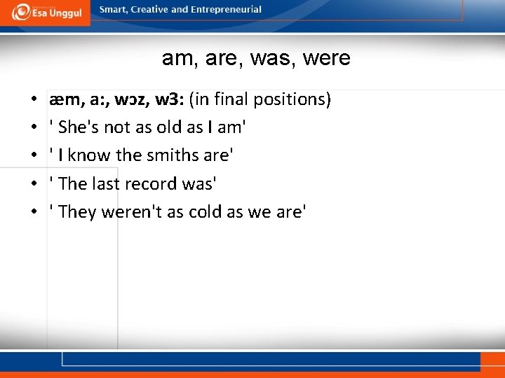 am, are, was, were • • • æm, a: , wↄz, w. З: (in