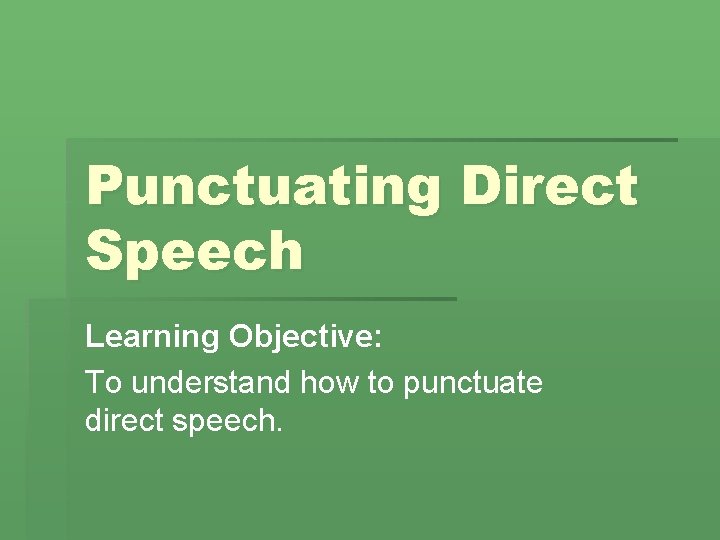 Punctuating Direct Speech Learning Objective: To understand how to punctuate direct speech. 