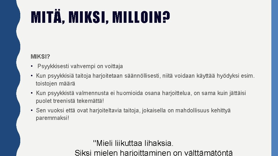 MITÄ, MIKSI, MILLOIN? MIKSI? • Psyykkisesti vahvempi on voittaja • Kun psyykkisiä taitoja harjoitetaan