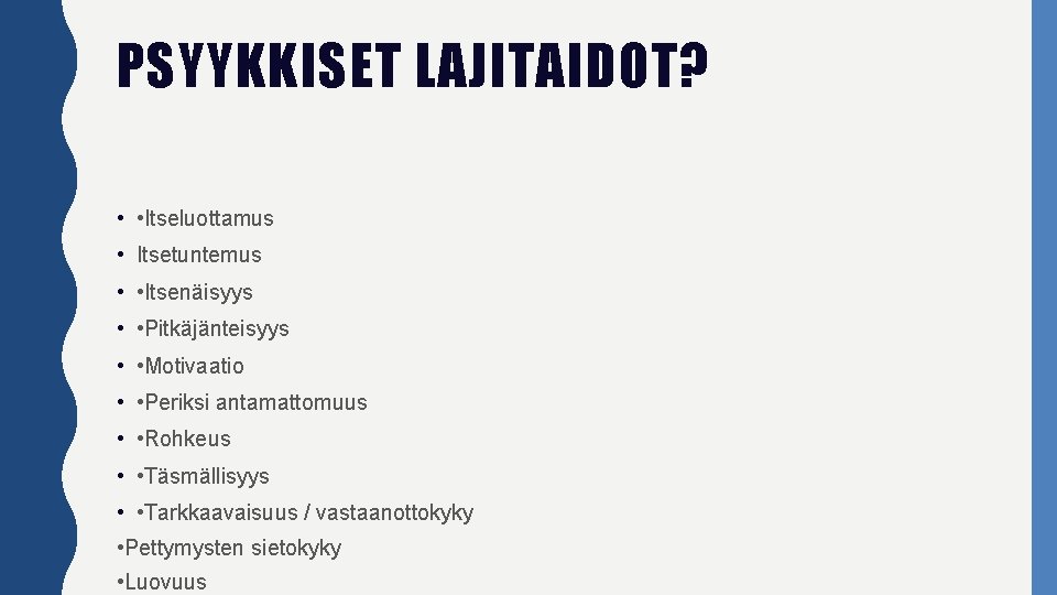 PSYYKKISET LAJITAIDOT? • • Itseluottamus • Itsetuntemus • • Itsenäisyys • • Pitkäjänteisyys •