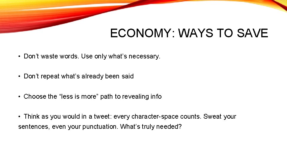 ECONOMY: WAYS TO SAVE • Don’t waste words. Use only what’s necessary. • Don’t