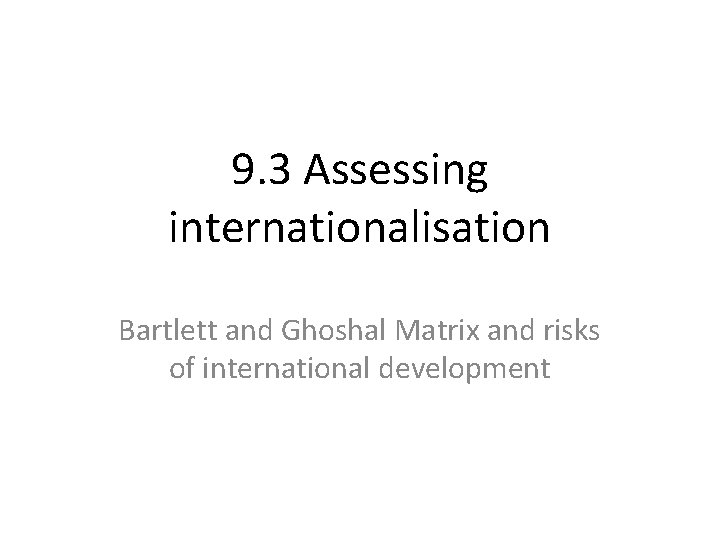 9. 3 Assessing internationalisation Bartlett and Ghoshal Matrix and risks of international development 