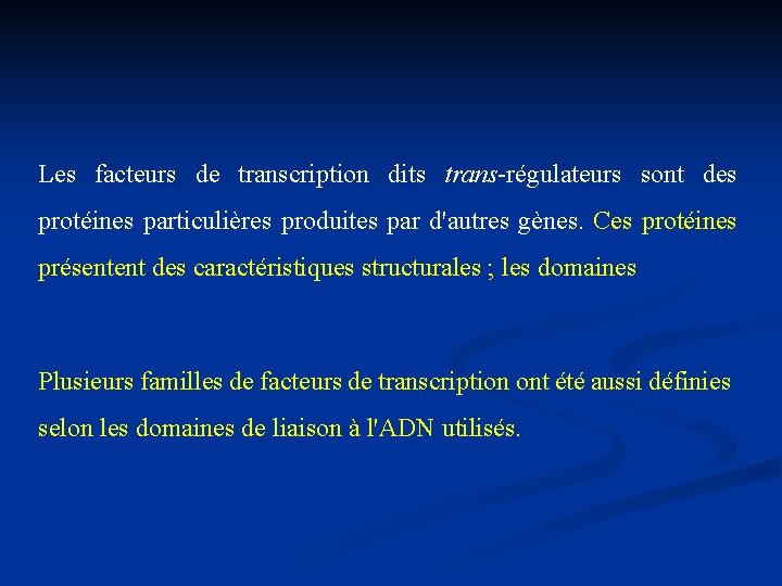 Les facteurs de transcription dits trans-régulateurs sont des protéines particulières produites par d'autres gènes.