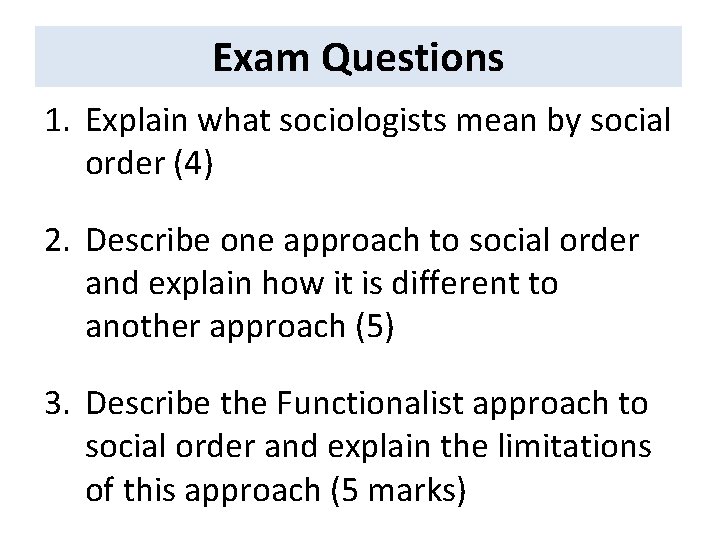 Exam Questions 1. Explain what sociologists mean by social order (4) 2. Describe one