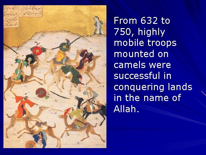 From 632 to 750, highly mobile troops mounted on camels were successful in conquering From 632 to 750, highly mobile troops mounted on camels were successful in conquering
