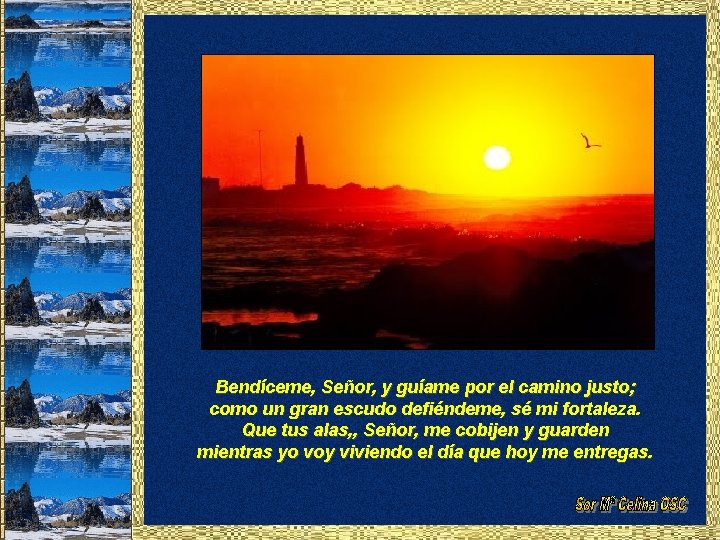 Bendíceme, Señor, y guíame por el camino justo; como un gran escudo defiéndeme, sé Bendíceme, Señor, y guíame por el camino justo; como un gran escudo defiéndeme, sé