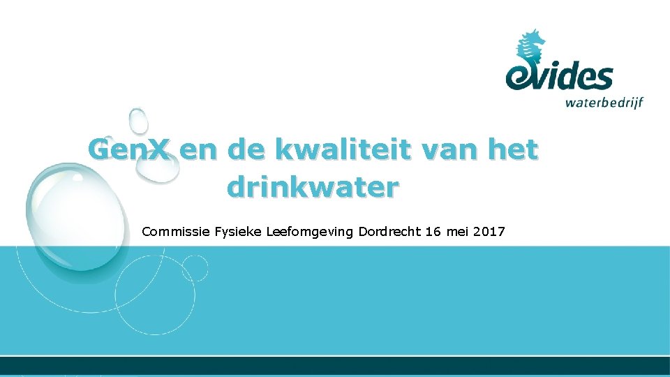 Gen. X en de kwaliteit van het drinkwater Commissie Fysieke Leefomgeving Dordrecht 16 mei