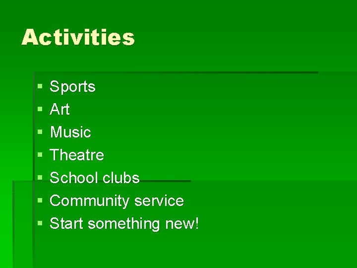 Activities § § § § Sports Art Music Theatre School clubs Community service Start