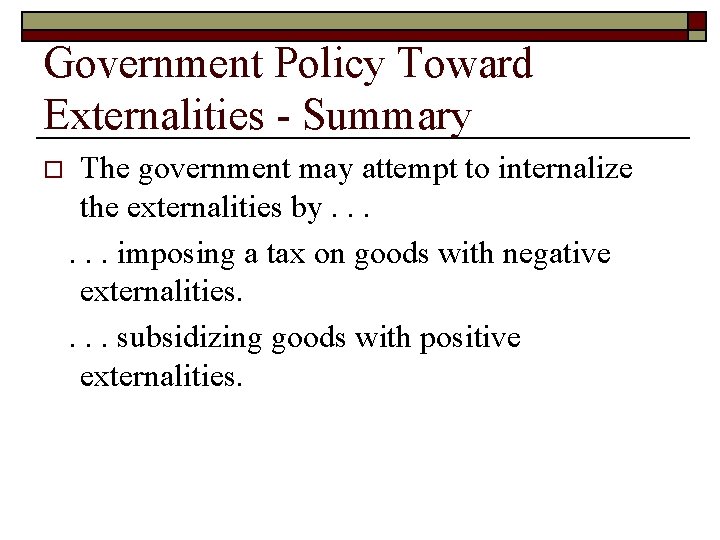Government Policy Toward Externalities - Summary o The government may attempt to internalize the