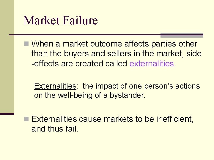 Market Failure n When a market outcome affects parties other than the buyers and
