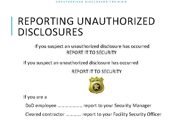 UNAUTHORIZED DISCLOSURE TRAINING REPORTING UNAUTHORIZED DISCLOSURES If you suspect an unauthorized disclosure has occurred